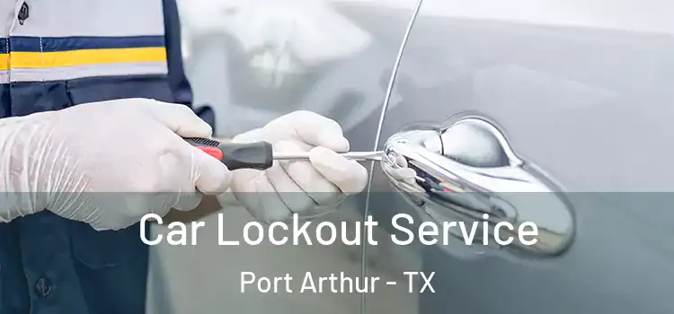  Car Lockout Service Port Arthur - TX