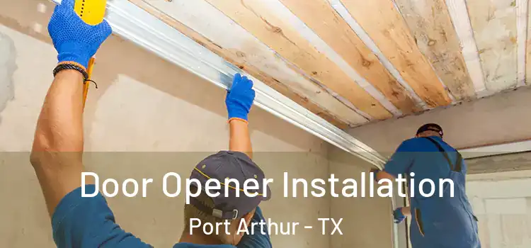 Door Opener Installation Port Arthur - TX