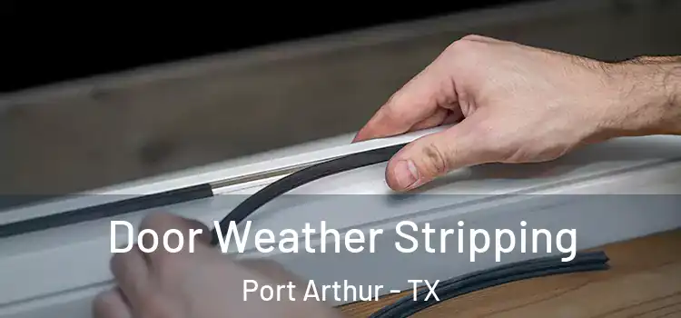 Door Weather Stripping Port Arthur - TX
