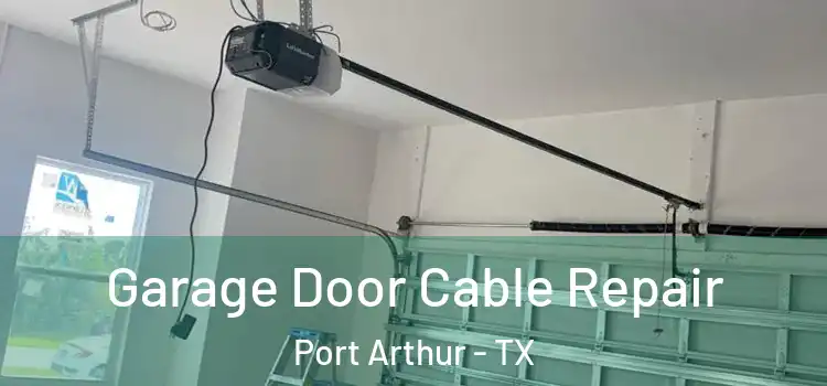  Garage Door Cable Repair Port Arthur - TX