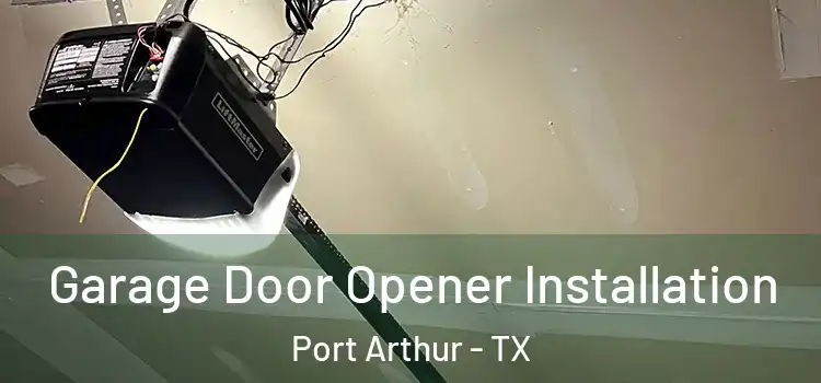  Garage Door Opener Installation Port Arthur - TX