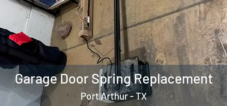  Garage Door Spring Replacement Port Arthur - TX