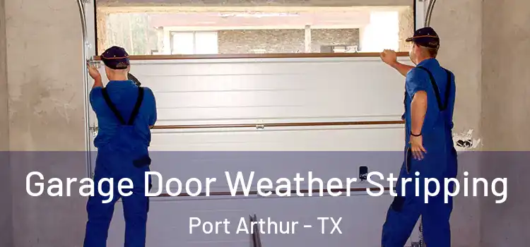  Garage Door Weather Stripping Port Arthur - TX
