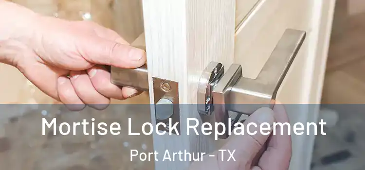 Mortise Lock Replacement Port Arthur - TX